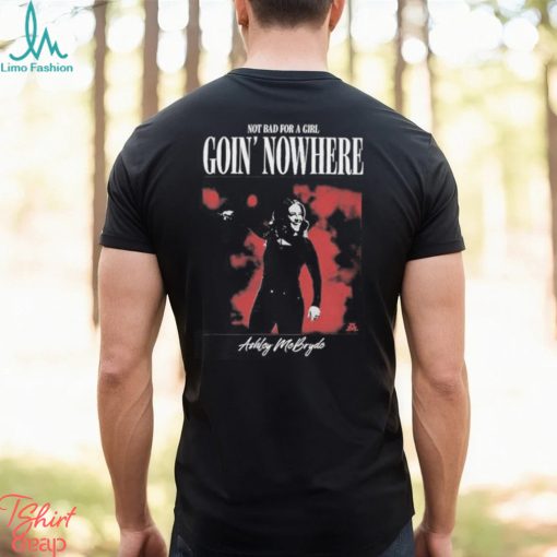 Official Not Bad For A Girl Goin’ Nowhere Ashley McBryde T Shirts