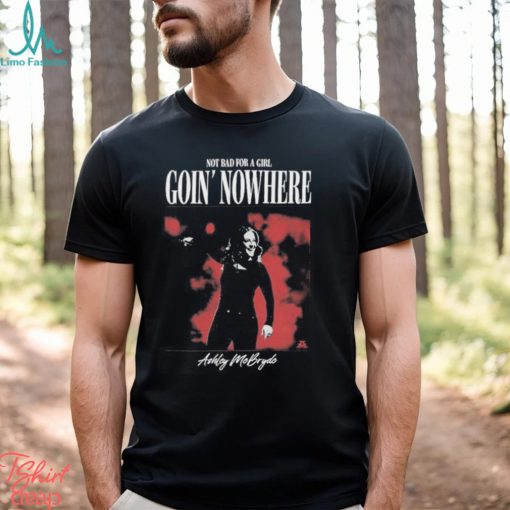 Official Not Bad For A Girl Goin’ Nowhere Ashley McBryde T Shirts