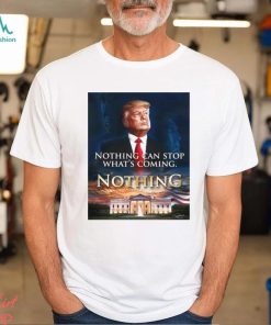 Official Nothing Can Stop What’s Coming And Donald Trump Will Come T shirt