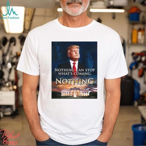 Official Nothing Can Stop What’s Coming And Donald Trump Will Come T shirt