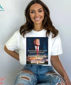 Official Nothing Can Stop What’s Coming And Donald Trump Will Come T shirt