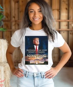 Official Nothing Can Stop What’s Coming And Donald Trump Will Come T shirt