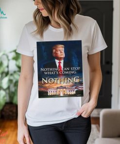 Official Nothing Can Stop What’s Coming And Donald Trump Will Come T shirt