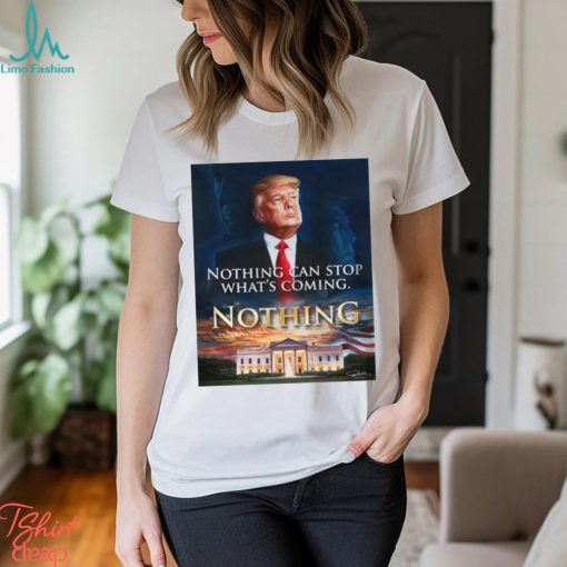 Official Nothing Can Stop What’s Coming And Donald Trump Will Come T shirt