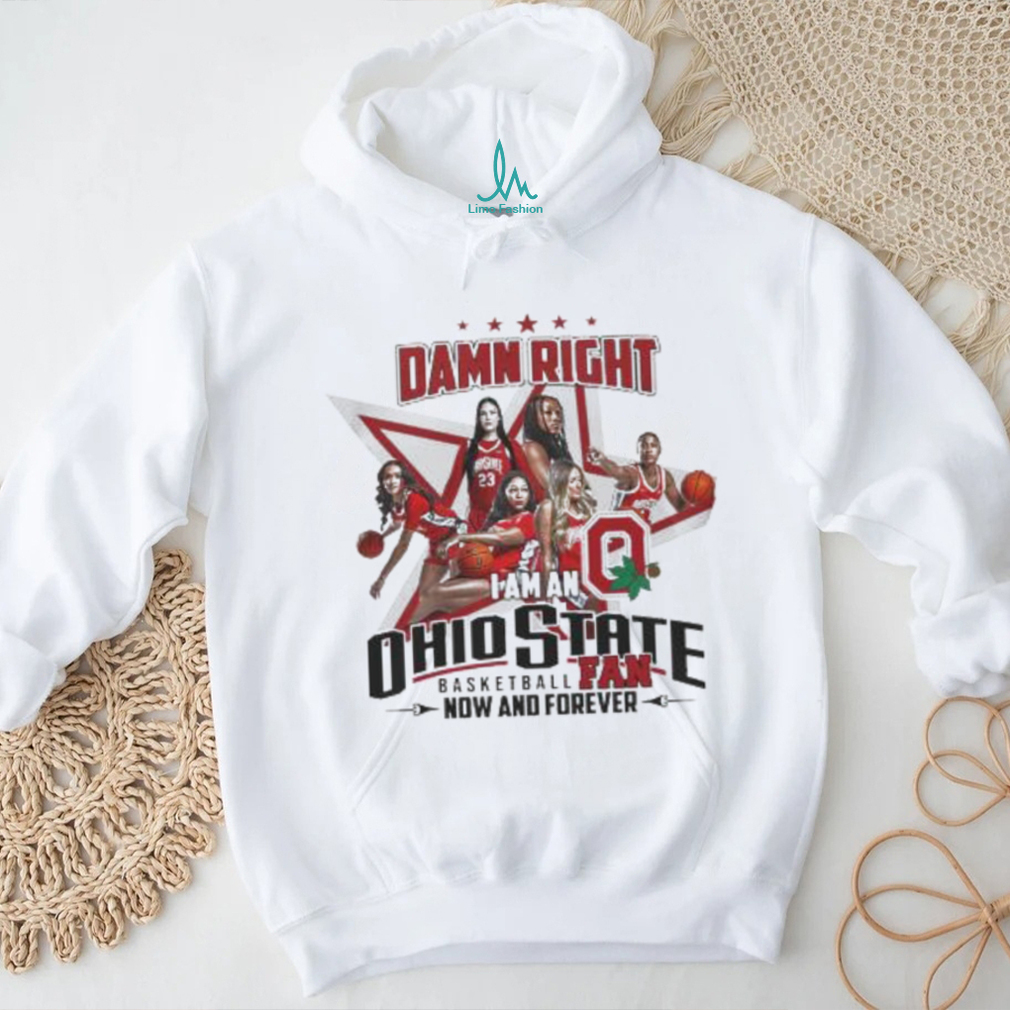 Official Official Damn Right I Am An Ohio State Basketball Fan Now And Forever Shirt Official Official Damn Right I Am An Ohio State Basketball Fan Now And Forever Shirt