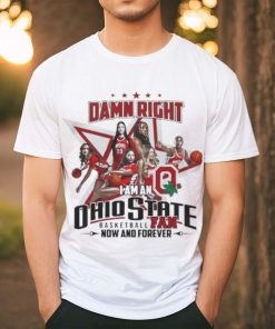Official Official Damn Right I Am An Ohio State Basketball Fan Now And Forever Shirt
