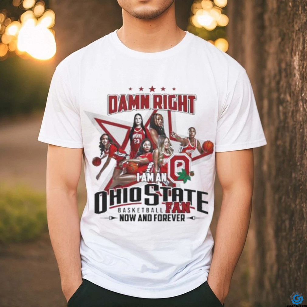 Official Official Damn Right I Am An Ohio State Basketball Fan Now And Forever Shirt Official Official Damn Right I Am An Ohio State Basketball Fan Now And Forever Shirt