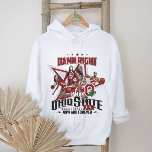 Official Official Damn Right I Am An Ohio State Basketball Fan Now And Forever Shirt