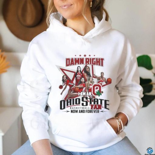 Official Official Damn Right I Am An Ohio State Basketball Fan Now And Forever Shirt