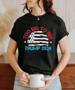 Official Official Trump 2024 Too Big To Rig Vintage T Shirt