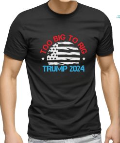 Official Official Trump 2024 Too Big To Rig Vintage T Shirt