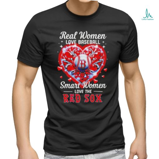 Official Real Women Love Baseball Smart Women Love The Boston Red Sox Heart Love Baseball 2024 Shirt