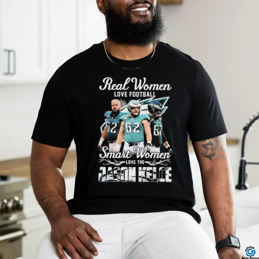 Official Real Women Love Football Smart Women Love The Jason Kelce Philadelphia Eagles Shirt Official Real Women Love Football Smart Women Love The Jason Kelce Philadelphia Eagles Shirt