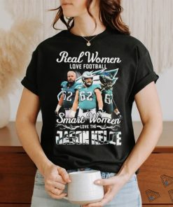 Official Real Women Love Football Smart Women Love The Jason Kelce Philadelphia Eagles Shirt