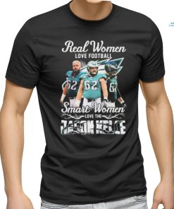 Official Real Women Love Football Smart Women Love The Jason Kelce Philadelphia Eagles Shirt