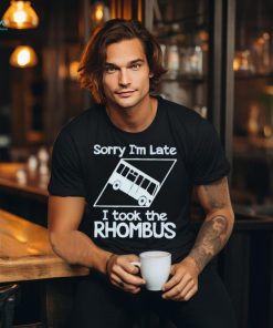 Official Sorry I’m late I took the rhombus shirt