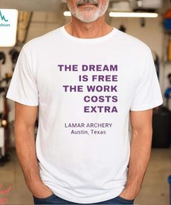 Official The Dream Is Free The Work Costs Extra Lamar Archery Austin Texas T shirt