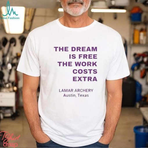 Official The Dream Is Free The Work Costs Extra Lamar Archery Austin Texas T shirt