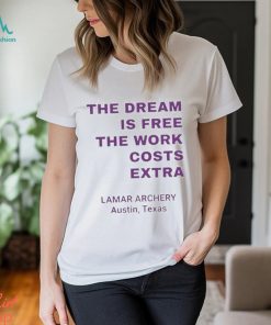 Official The Dream Is Free The Work Costs Extra Lamar Archery Austin Texas T shirt