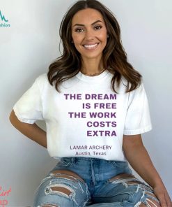 Official The Dream Is Free The Work Costs Extra Lamar Archery Austin Texas T shirt