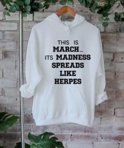 Official This is march it’s madness spreads like herpes shirt