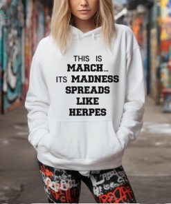 Official This is march it’s madness spreads like herpes shirt
