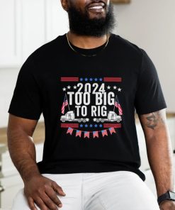 Official Too Big To Rig 2024 Truck Election T Shirt