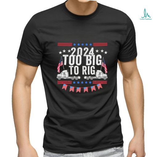 Official Too Big To Rig 2024 Truck Election T Shirt
