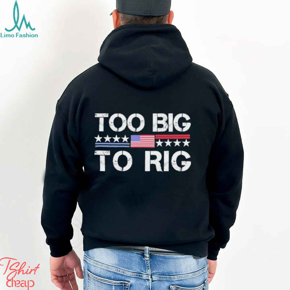Official Too Big To Rig Trump 2024 T shirt Official Too Big To Rig Trump 2024 T shirt