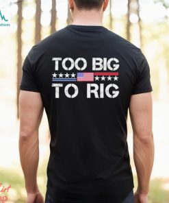 Official Too Big To Rig Trump 2024 T shirt, hoodie, sweater, long sleeve and tank top Official Too Big To Rig Trump 2024 T shirt