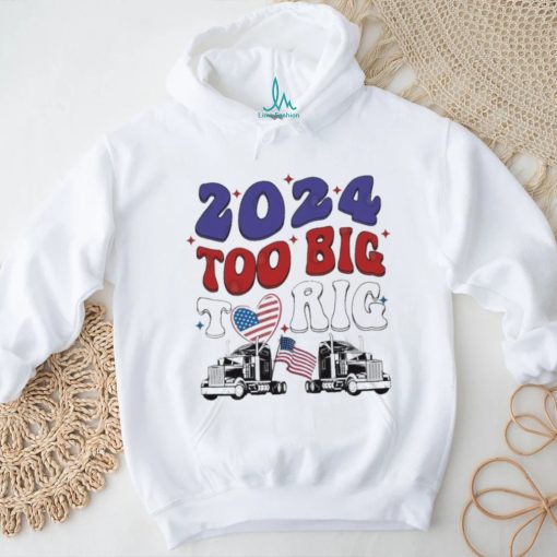 Official Trump 2024 Too Big To Rig Truck Shirt