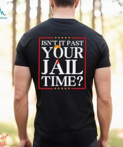 Official Trump Isn’t It Past Your Jail Time shirt