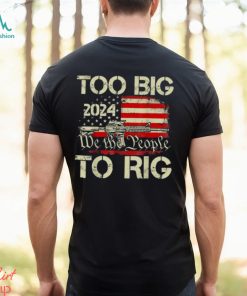 Official Trump too big to rig we the people to rig T shirt