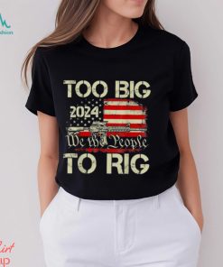 Official Trump too big to rig we the people to rig T shirt