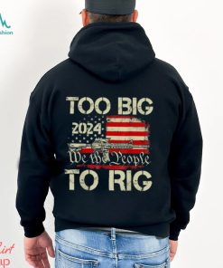 Official Trump too big to rig we the people to rig T shirt
