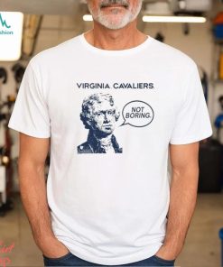 Official Virginia Cavaliers Not Boring Thomas Jefferson T shirt