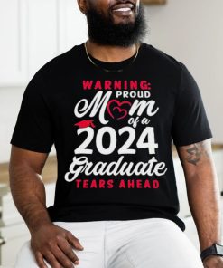 Official Warning Proud Mom Of A 2024 Graduate Tears Ahead T shirt