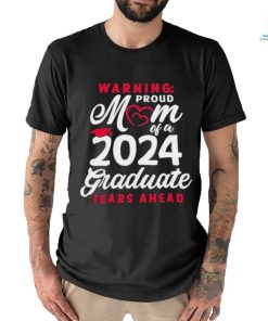 Official Warning Proud Mom Of A 2024 Graduate Tears Ahead T shirt