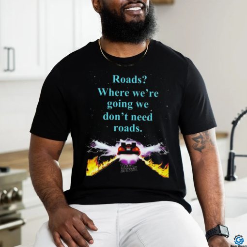 Official Where We’re Going We Don’t Need Roads Shirt