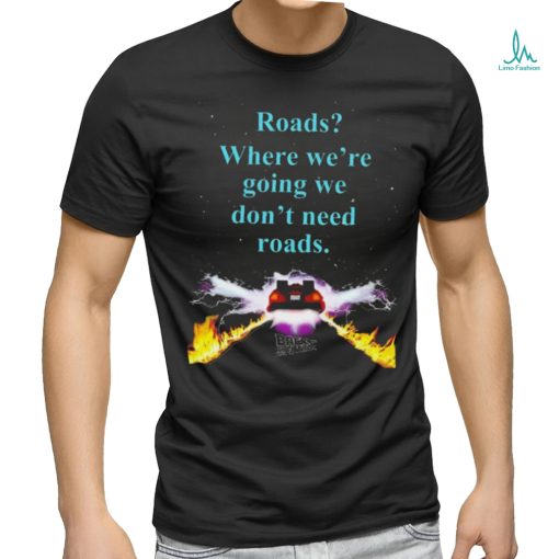 Official Where We’re Going We Don’t Need Roads Shirt