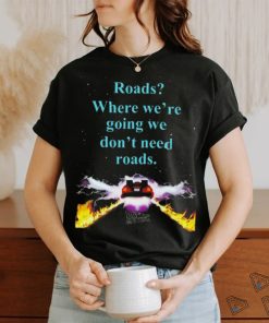 Official Where We’re Going We Don’t Need Roads Shirt