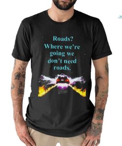 Official Where We’re Going We Don’t Need Roads Shirt