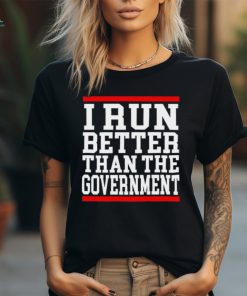 Official collection I Run Better Than The Government Shirt