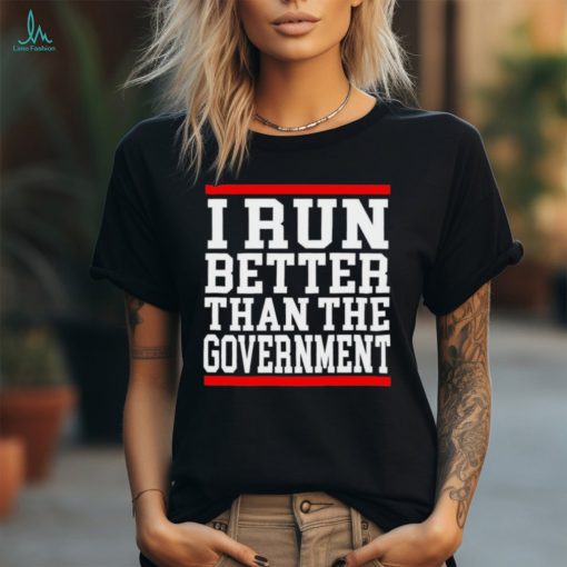 Official collection I Run Better Than The Government Shirt