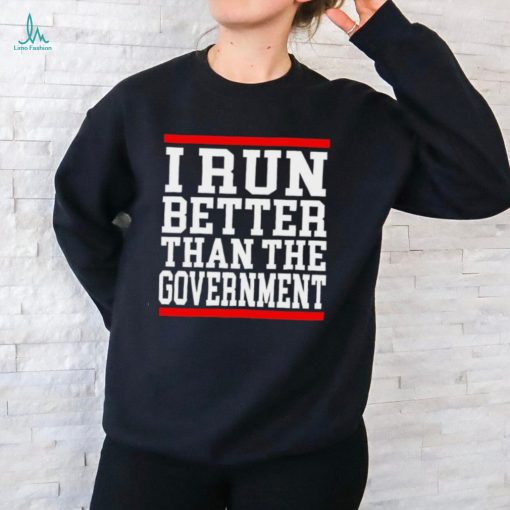 Official collection I Run Better Than The Government Shirt