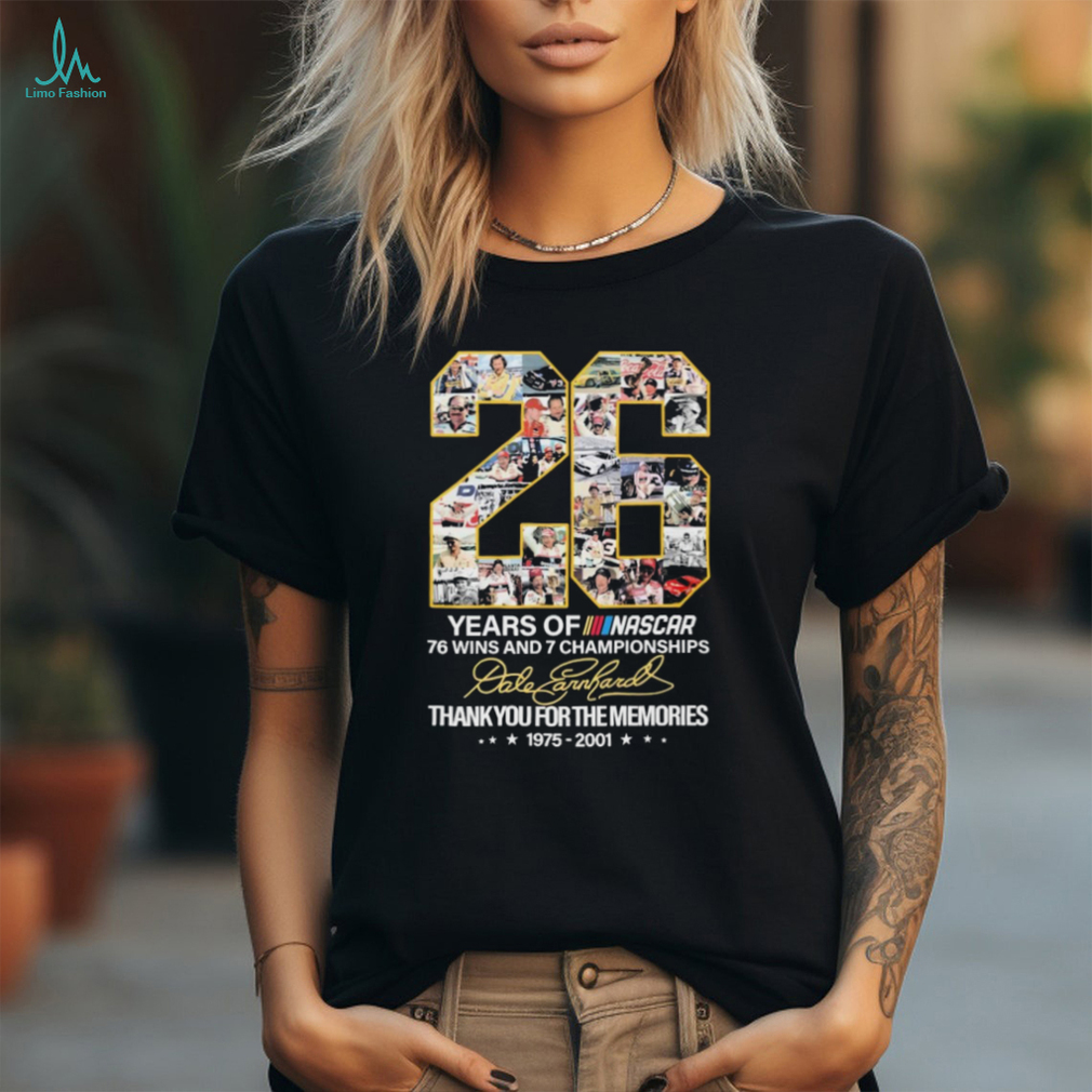 Official dale Earnhardt 26 Years Of Nascar 76 Wins And 7 Championships Thank You For The Memories Signature Shirt