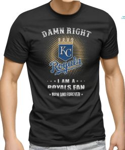 Official damn Right I Am A Kansas City Royals Logo Fan Now And Forever 2024 Shirt