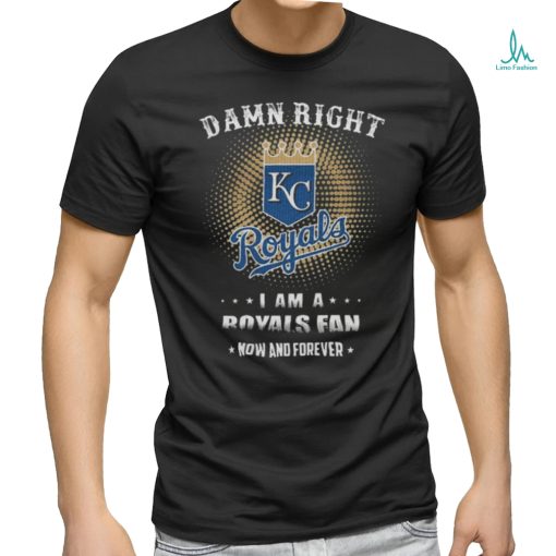 Official damn Right I Am A Kansas City Royals Logo Fan Now And Forever 2024 Shirt