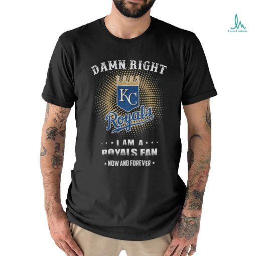 Official damn Right I Am A Kansas City Royals Logo Fan Now And Forever 2024 Shirt