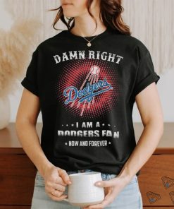 Official damn Right I Am A Los Angeles Dodgers Logo Fan Now And Forever 2024 Shirt